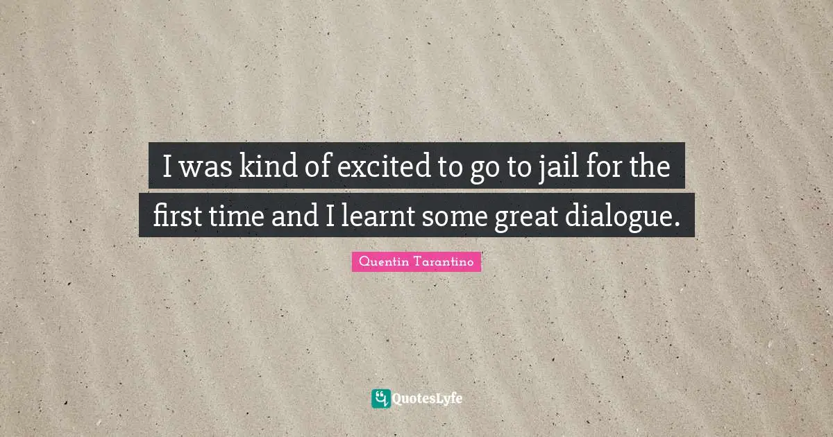 I was kind of excited to go to jail for the first time and I learnt some great dialogue.