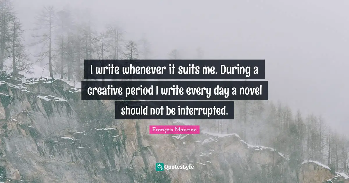 I write whenever it suits me. During a creative period I write every day a novel should not be interrupted.