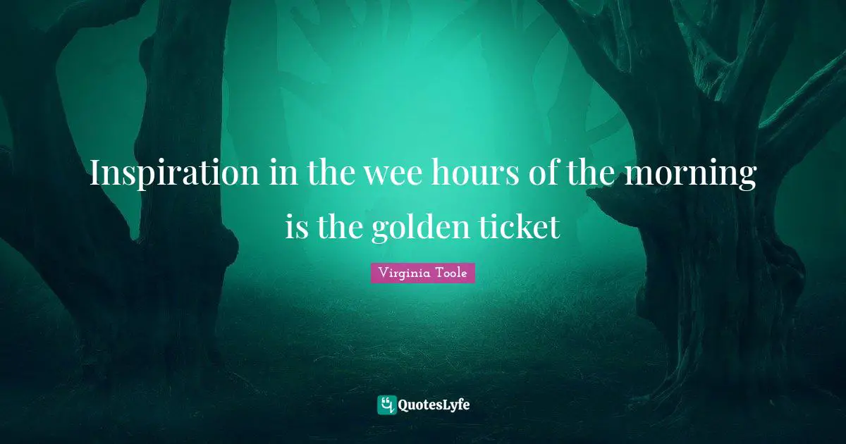 Inspiration in the wee hours of the morning is the golden ticket