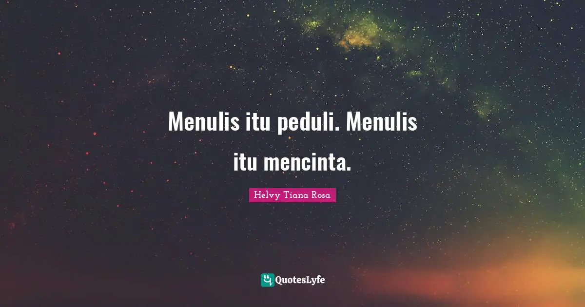 Menulis itu peduli. Menulis itu mencinta.