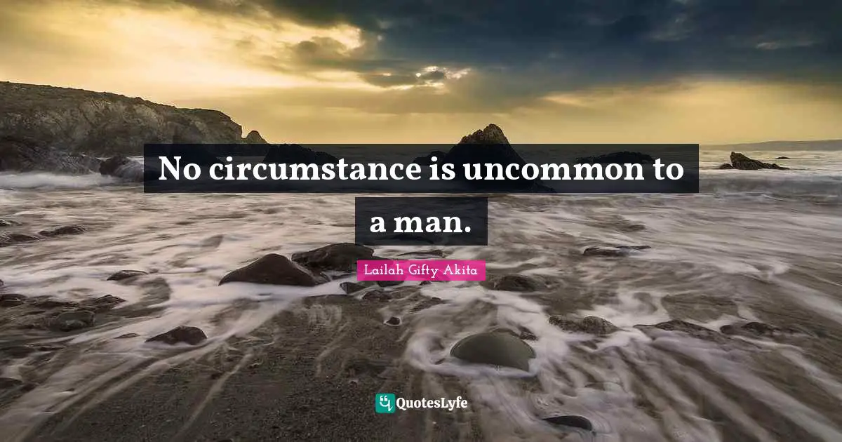 No circumstance is uncommon to a man.