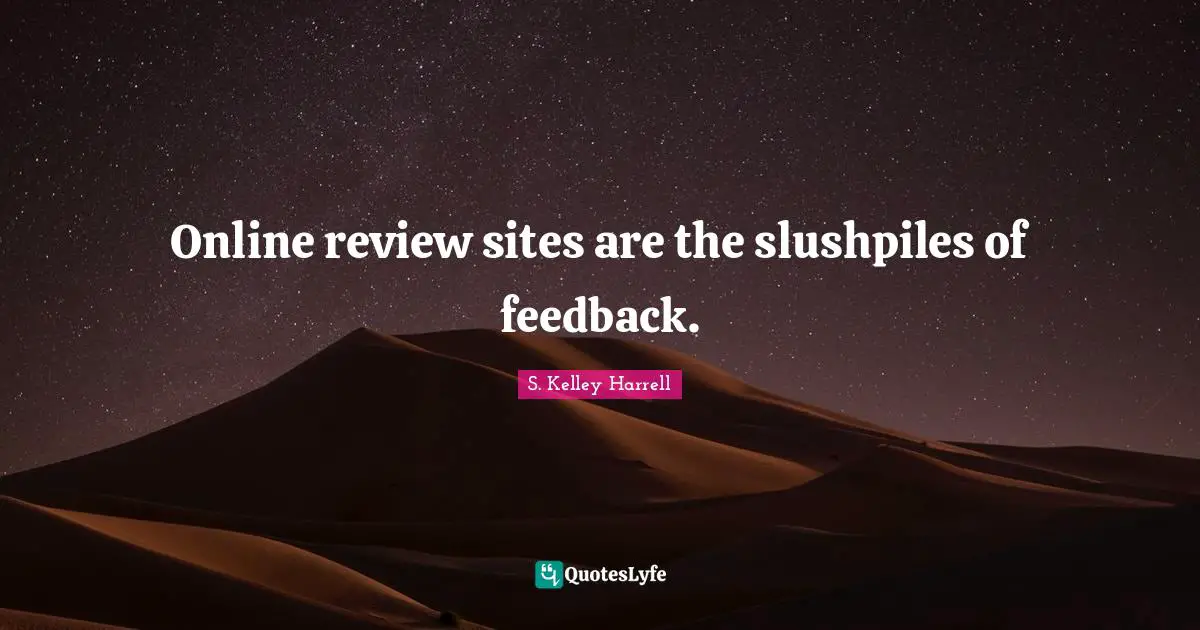 Online review sites are the slushpiles of feedback.