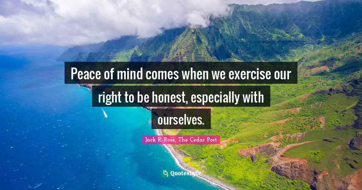 Peace of mind comes when we exercise our right to be honest, especially with ourselves.