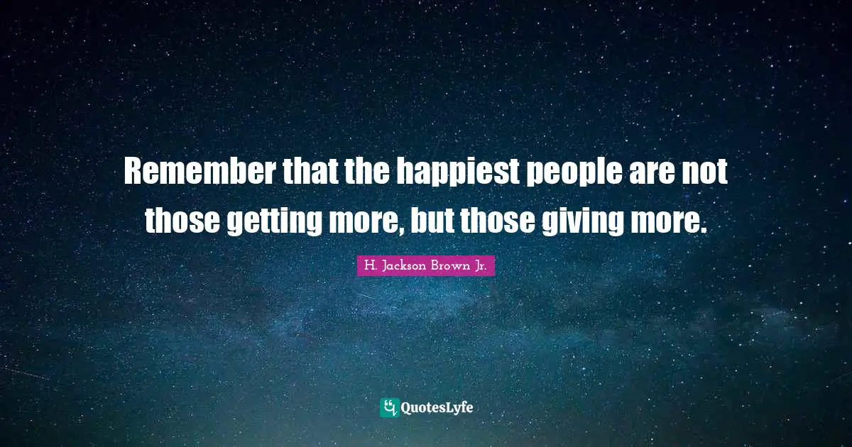 Inspirational Attitude Quotes: "Remember that the happiest people are not those getting more, but those giving more."