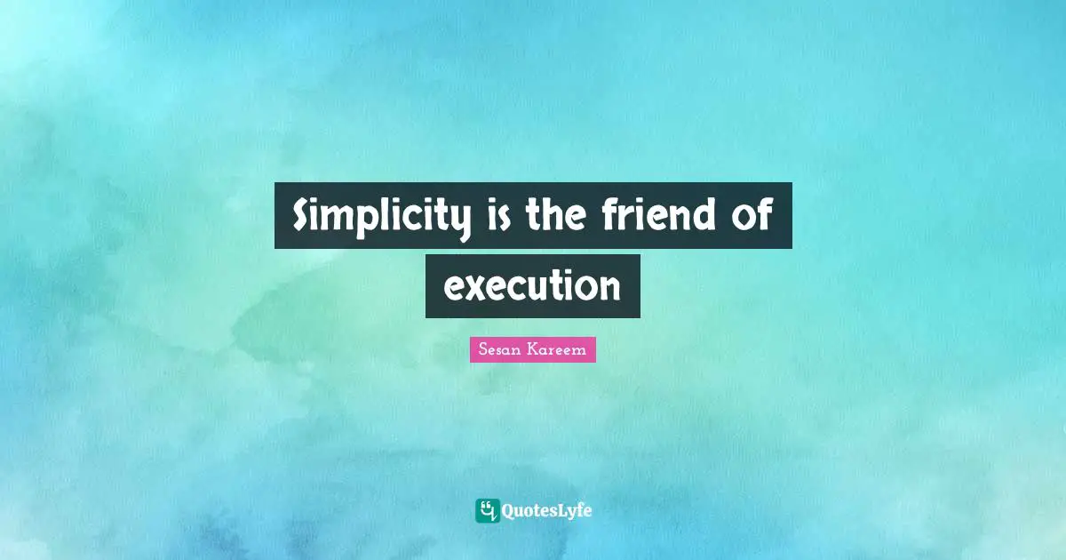 Simplicity is the friend of execution