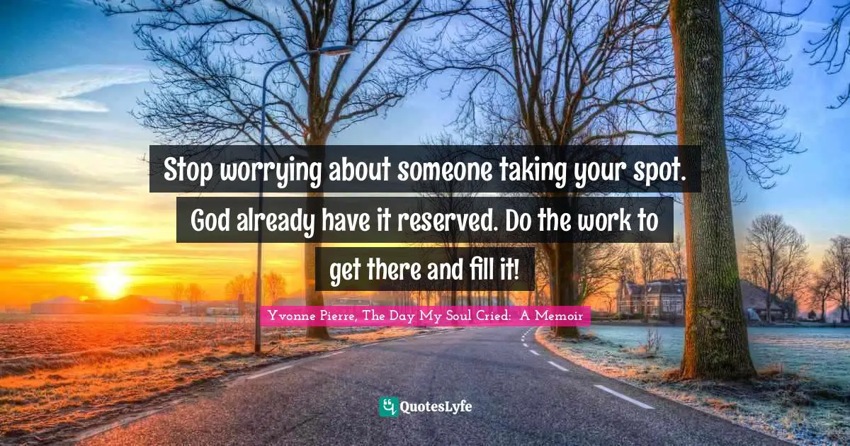 Stop worrying about someone taking your spot. God already have it reserved. Do the work to get there and fill it!