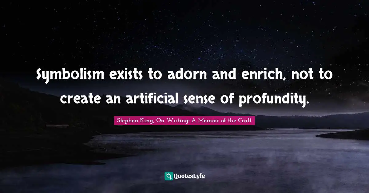 Symbolism exists to adorn and enrich, not to create an artificial sense of profundity.