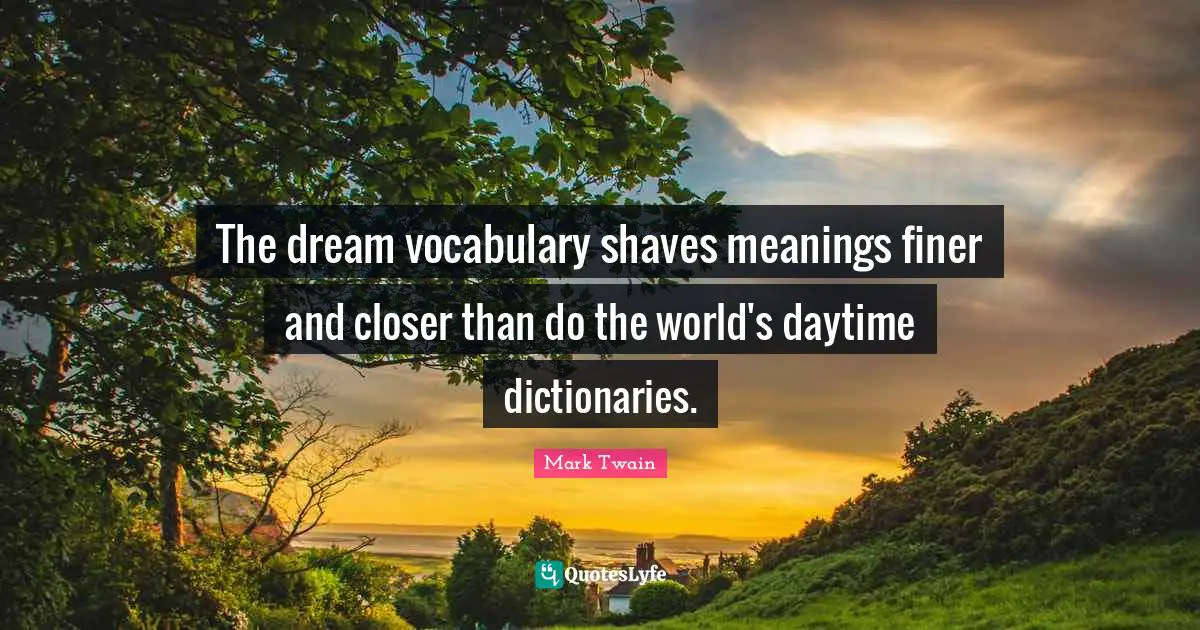 The dream vocabulary shaves meanings finer and closer than do the world's daytime dictionaries.