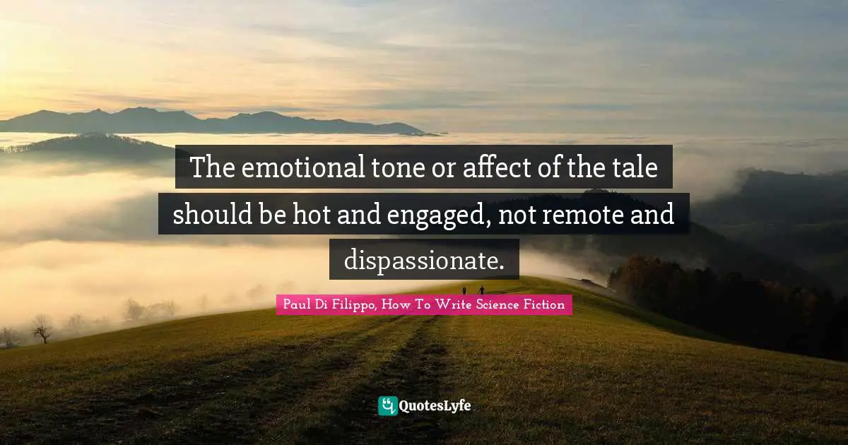 The emotional tone or affect of the tale should be hot and engaged, not remote and dispassionate.