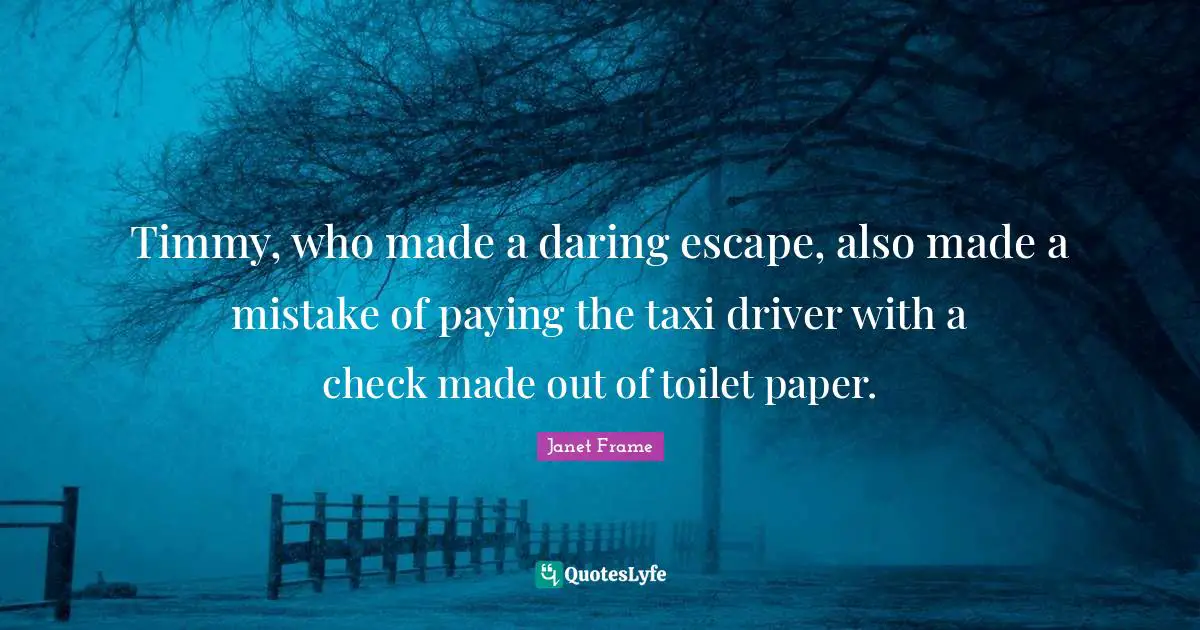 Timmy, who made a daring escape, also made a mistake of paying the taxi driver with a check made out of toilet paper.
