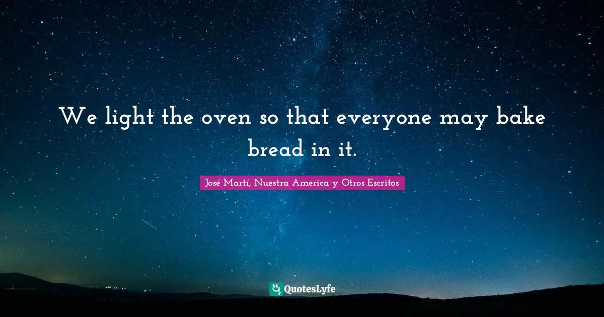 We light the oven so that everyone may bake bread in it.