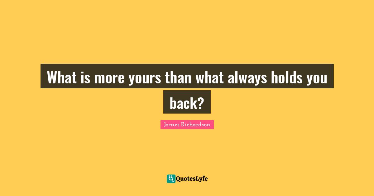 What is more yours than what always holds you back?