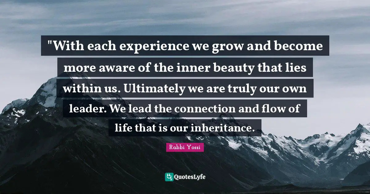‎"With each experience we grow and become more aware of the inner beauty that lies within us. Ultimately we are truly our own leader. We lead the connection and flow of life that is our inheritance.
