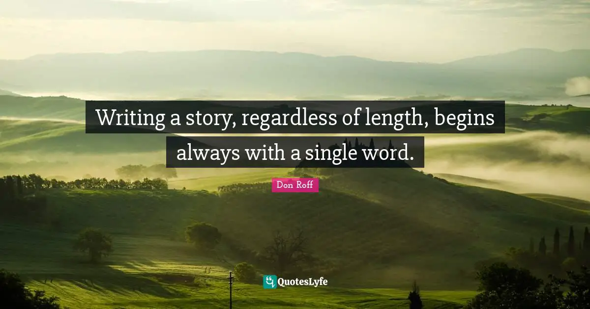 Don Roff Quotes: "Writing a story, regardless of length, begins always with a single word."