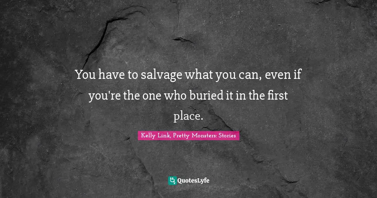 You have to salvage what you can, even if you're the one who buried it in the first place.