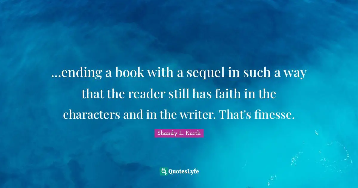 ...ending a book with a sequel in such a way that the reader still has faith in the characters and in the writer. That's finesse.