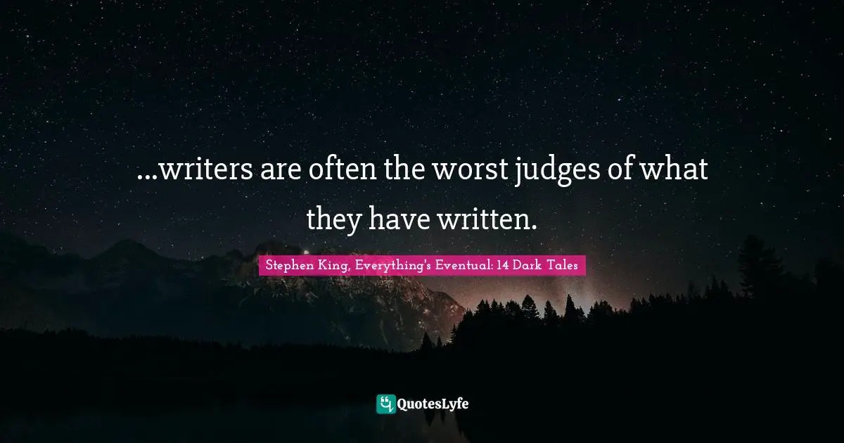 ...writers are often the worst judges of what they have written.