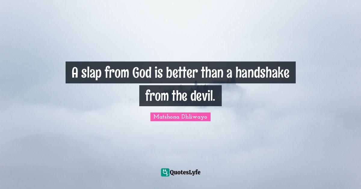 A slap from God is better than a handshake from the devil.