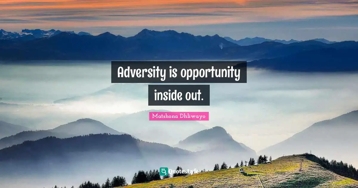 Adversity is opportunity inside out.