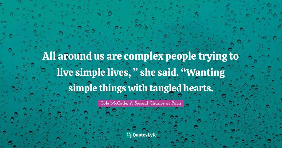 All around us are complex people trying to live simple lives, ” she said. “Wanting simple things with tangled hearts.