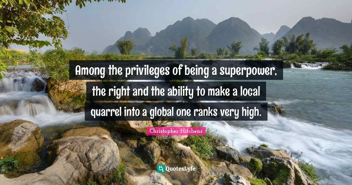 Among the privileges of being a superpower, the right and the ability to make a local quarrel into a global one ranks very high.