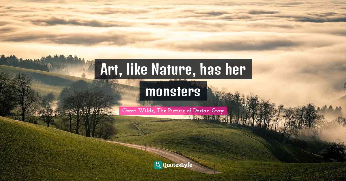 Oscar Wilde, The Picture Of Dorian Gray Quotes: "Art, like Nature, has her monsters"
