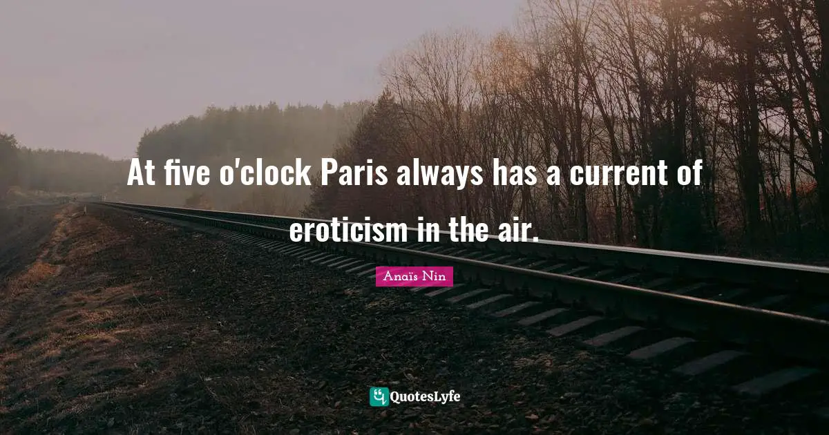 At five o'clock Paris always has a current of eroticism in the air.