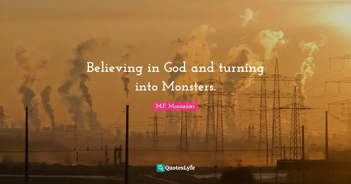 Believing in God and turning into Monsters.