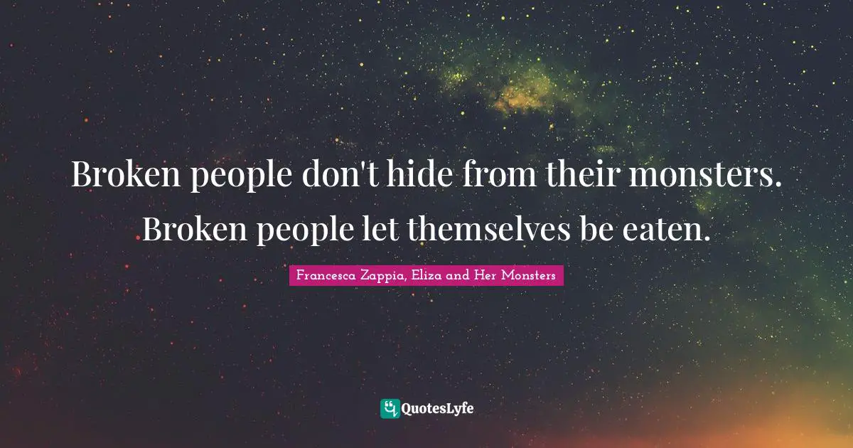 Monster Quotes: "Broken people don't hide from their monsters. Broken people let themselves be eaten."