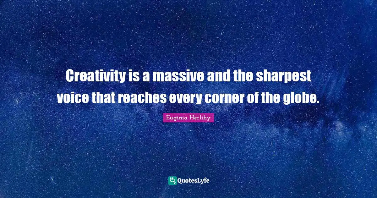 Creativity is a massive and the sharpest voice that reaches every corner of the globe.