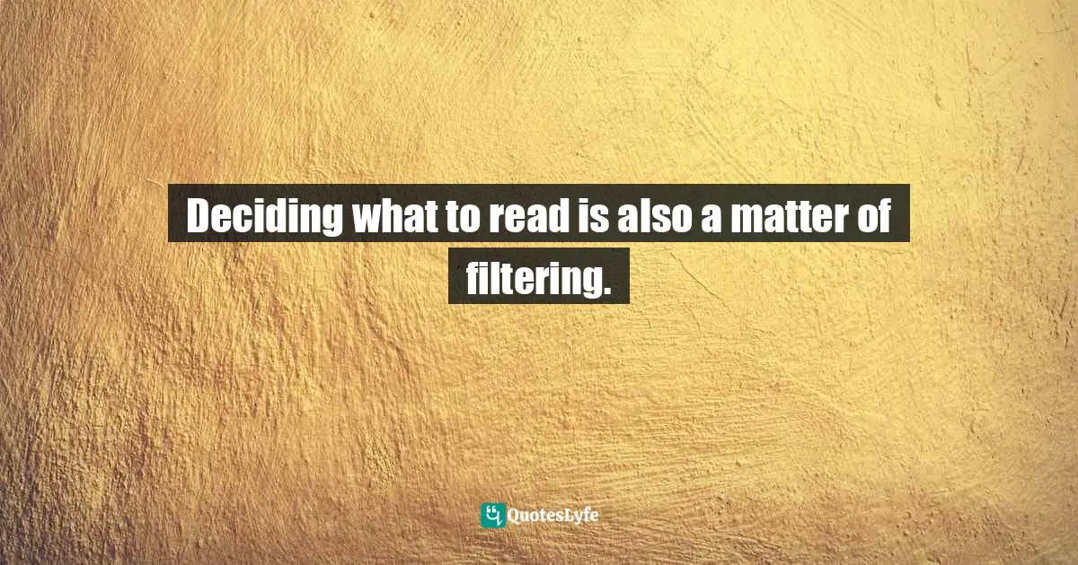 Deciding what to read is also a matter of filtering.