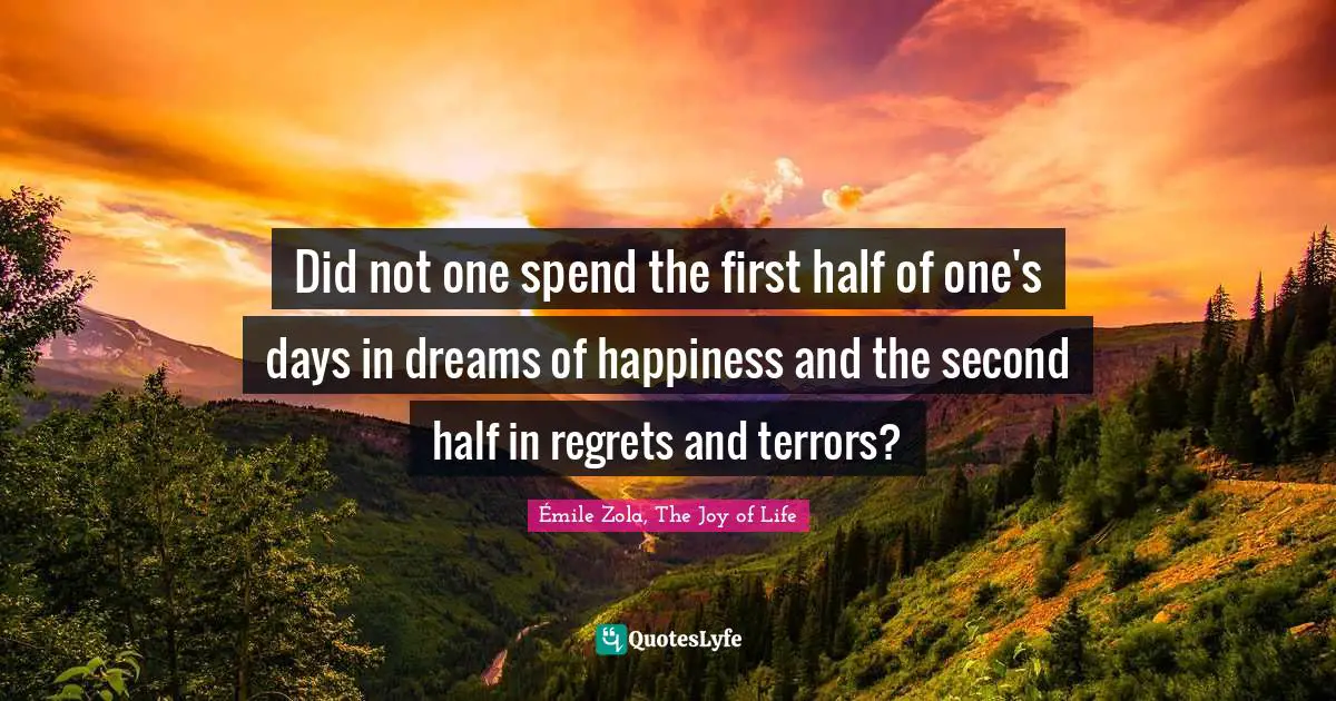 Pessimism Quotes: "Did not one spend the first half of one's days in dreams of happiness and the second half in regrets and terrors?"