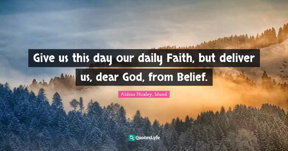 Island Quotes: "Give us this day our daily Faith, but deliver us, dear God, from Belief."