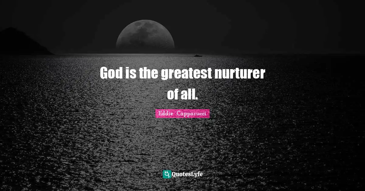God is the greatest nurturer of all.