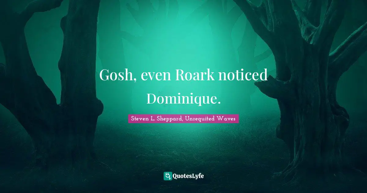 Notice Quotes: "Gosh, even Roark noticed Dominique."