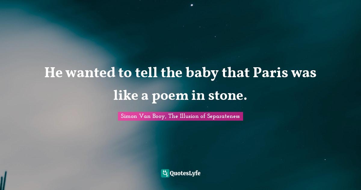 He wanted to tell the baby that Paris was like a poem in stone.