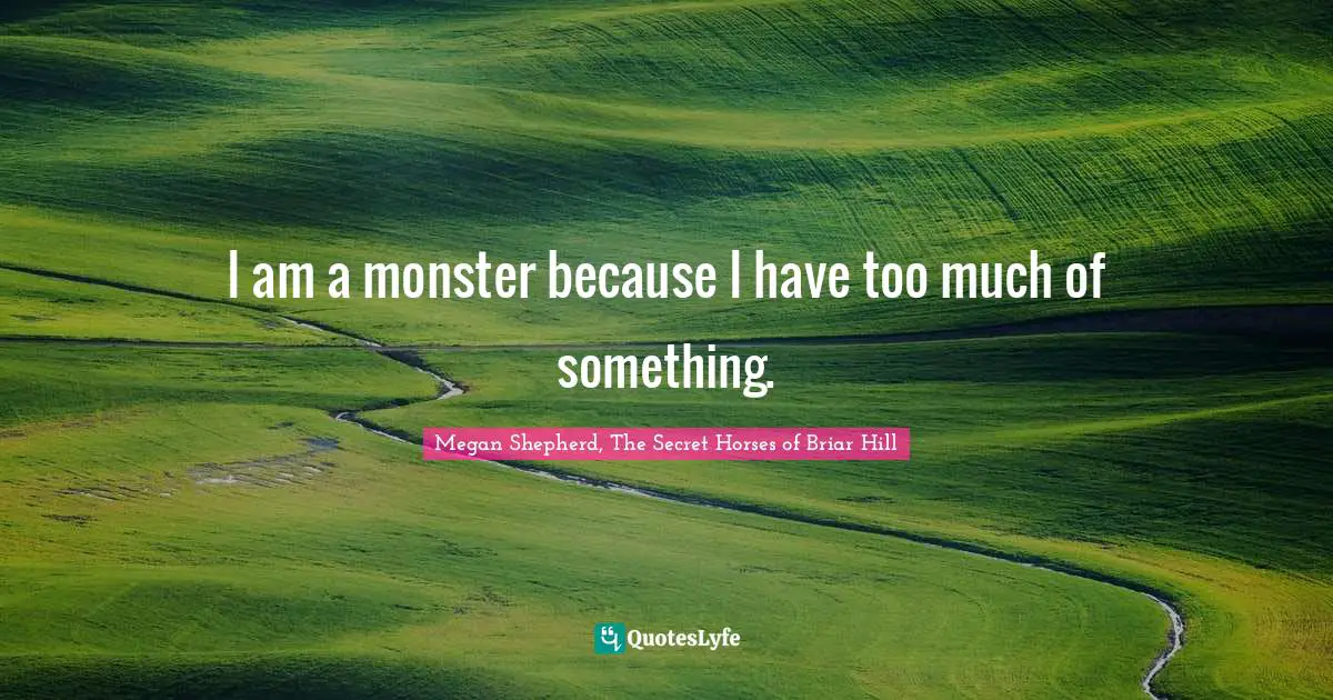 I am a monster because I have too much of something.