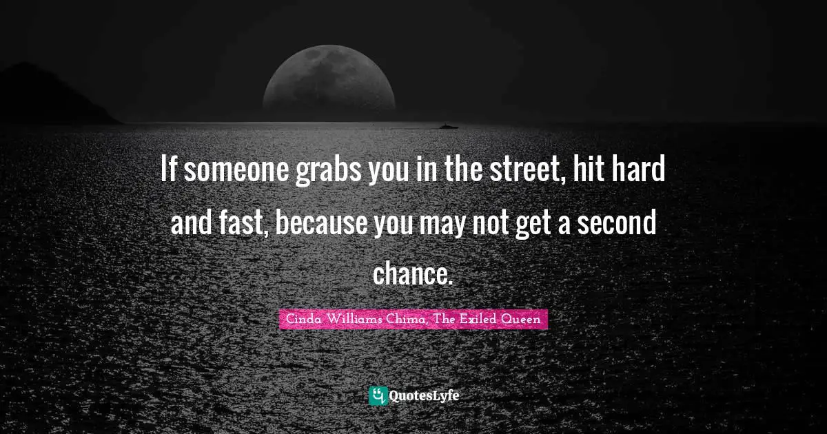 If someone grabs you in the street, hit hard and fast, because you may not get a second chance.