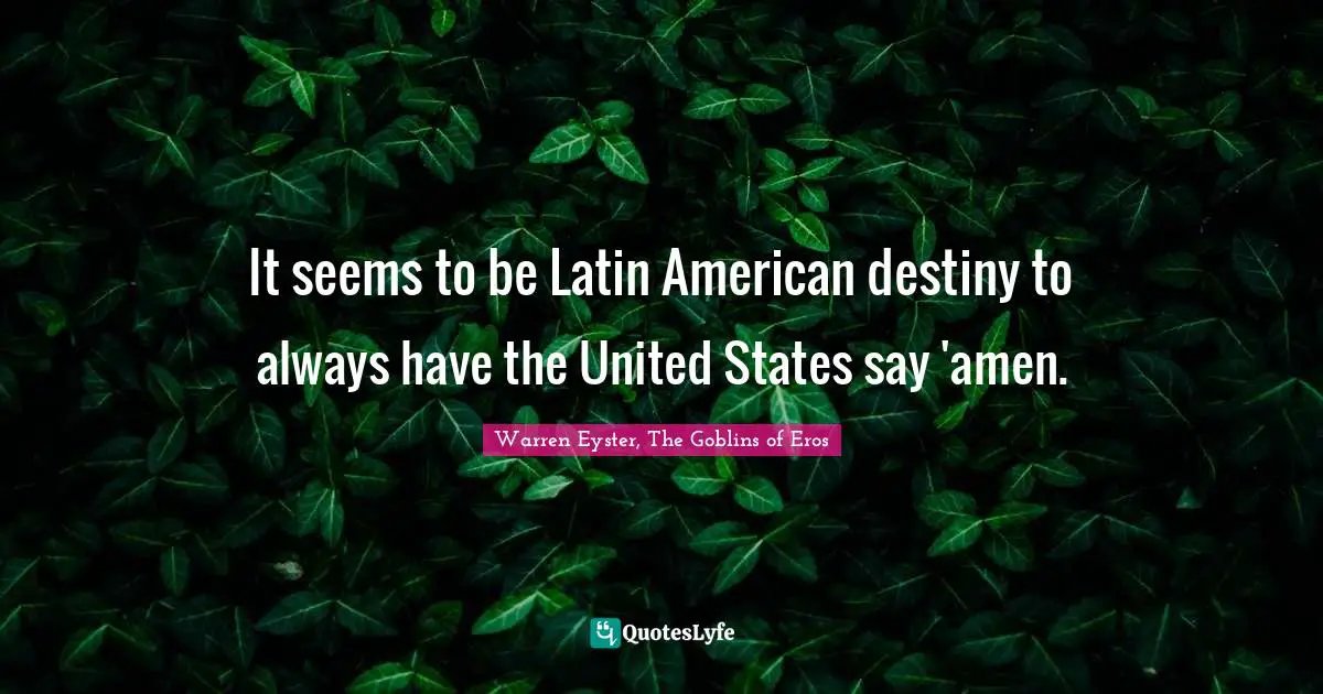 It seems to be Latin American destiny to always have the United States say 'amen.