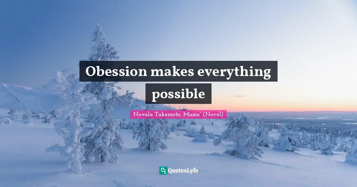 Obession makes everything possible