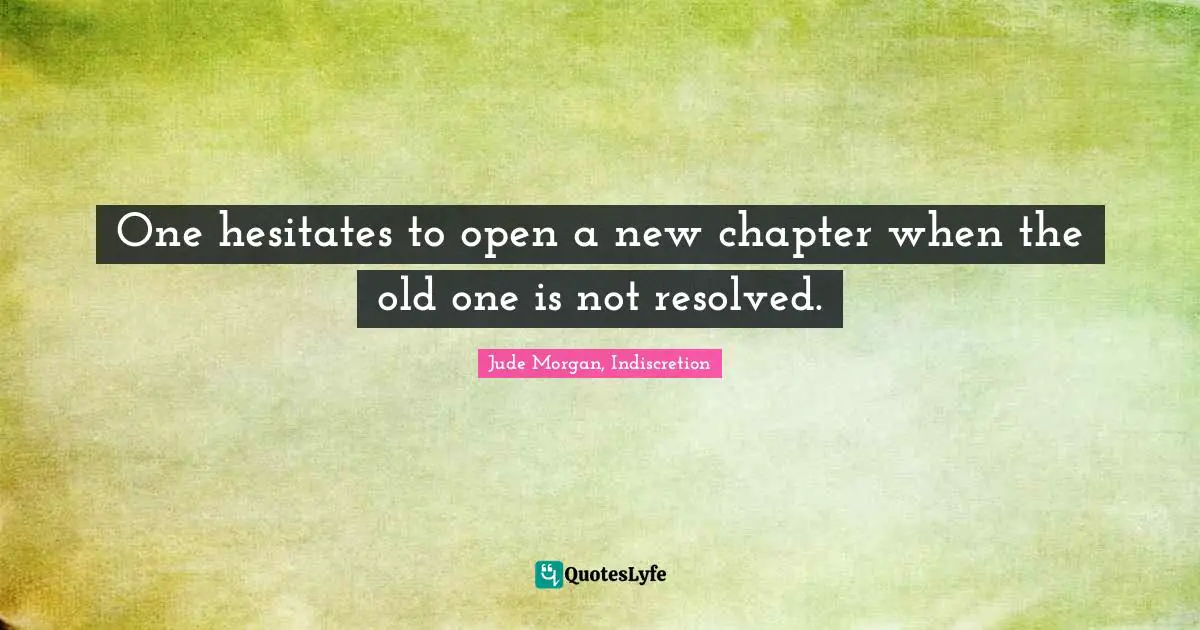 Regrets Quotes: "One hesitates to open a new chapter when the old one is not resolved."