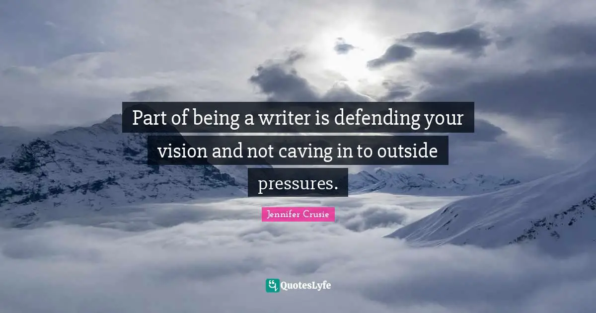 Part of being a writer is defending your vision and not caving in to outside pressures.