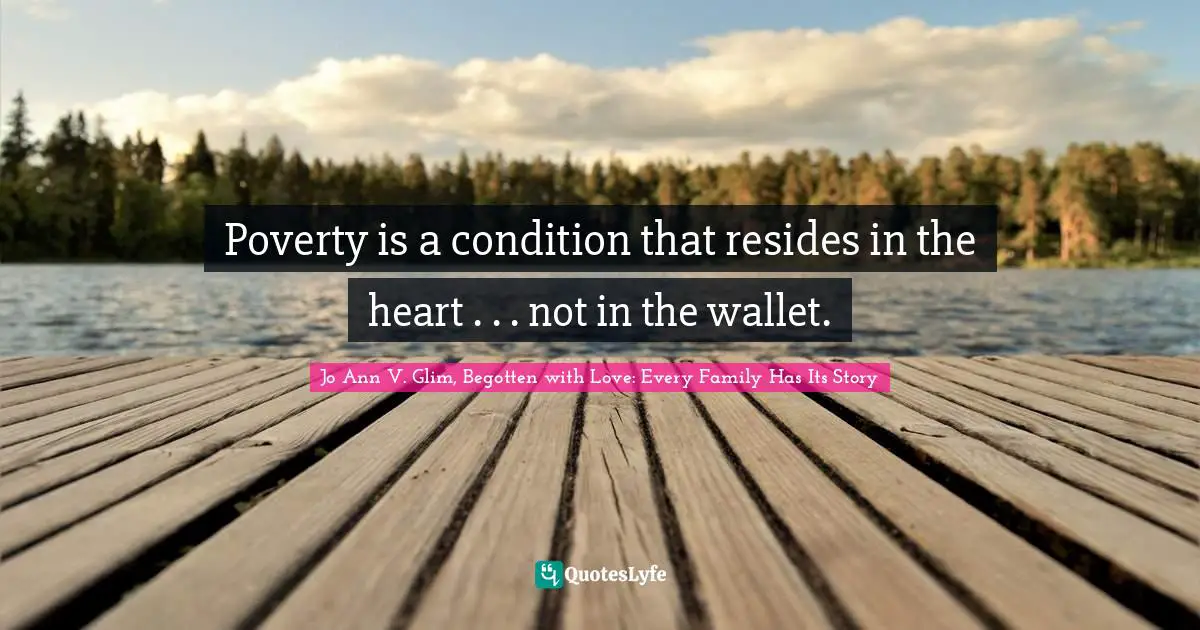Poverty is a condition that resides in the heart . . . not in the wallet.