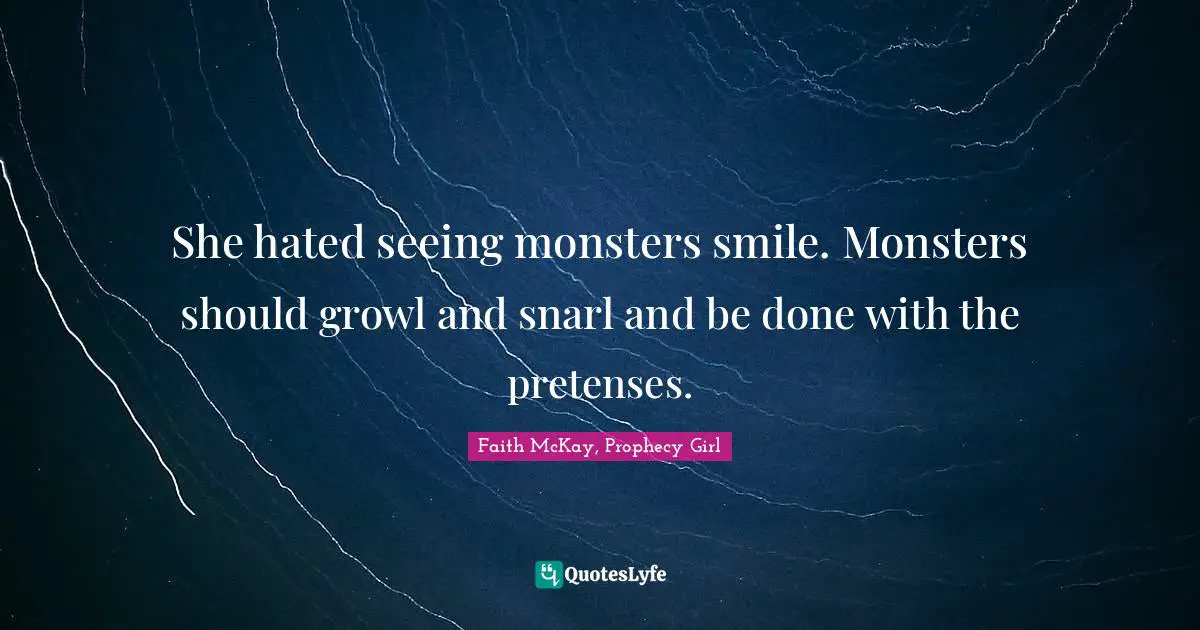 She hated seeing monsters smile. Monsters should growl and snarl and be done with the pretenses.