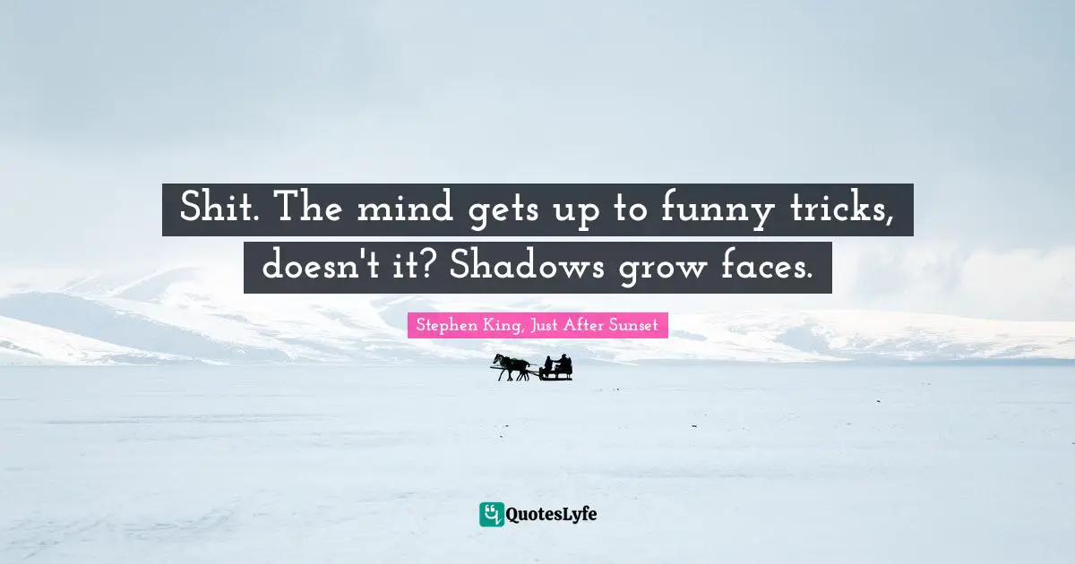 Delusions Quotes: "Shit. The mind gets up to funny tricks, doesn't it? Shadows grow faces."