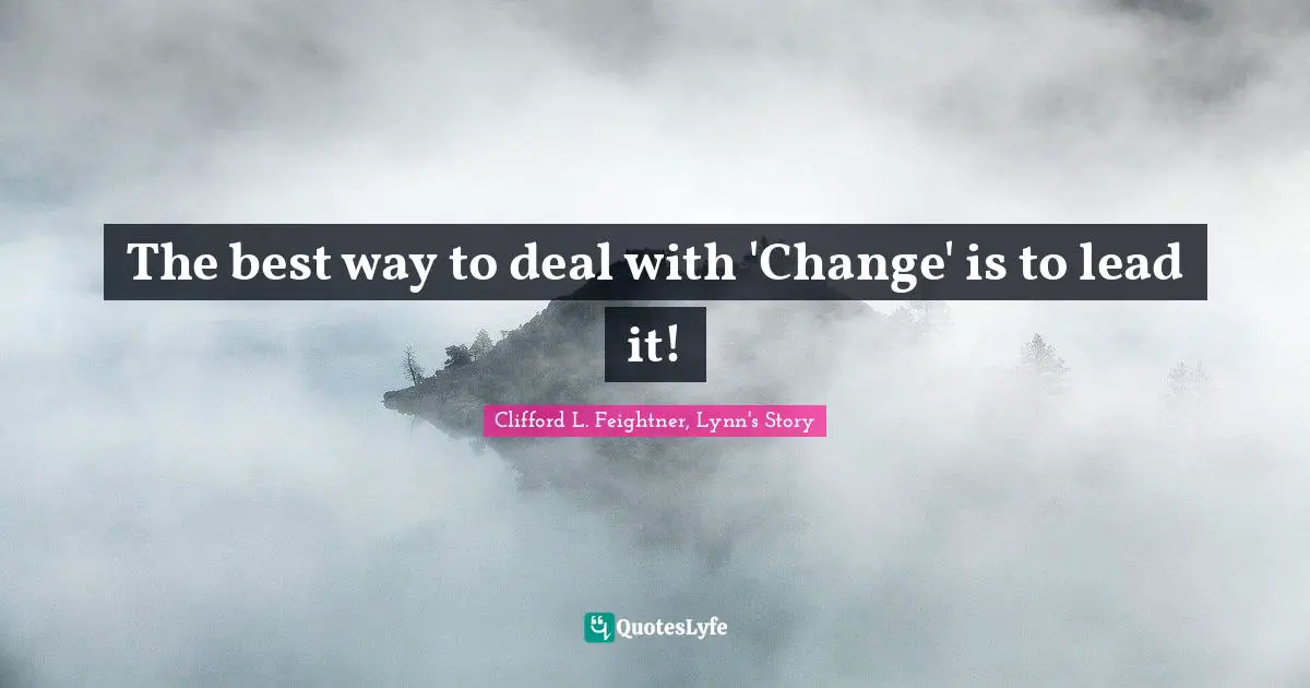 The best way to deal with 'Change' is to lead it!