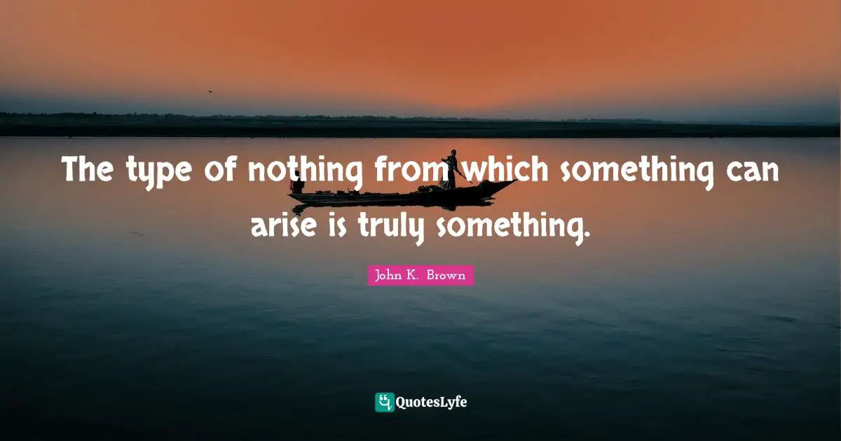 Big Bang Quotes: "The type of nothing from which something can arise is truly something."