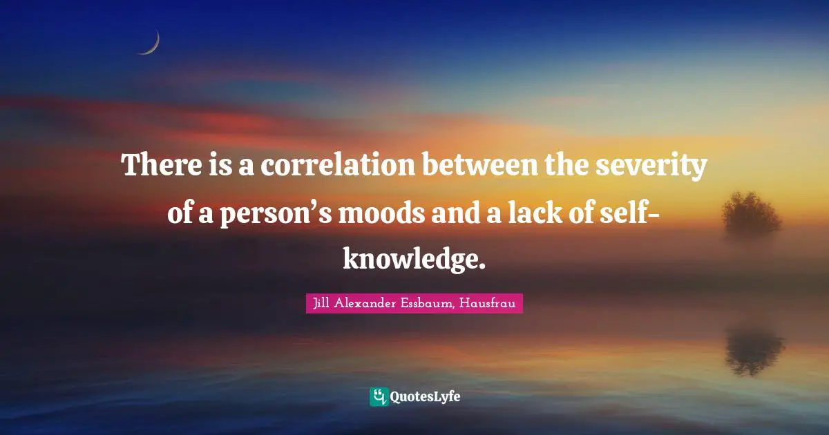 There is a correlation between the severity of a person’s moods and a lack of self-knowledge.