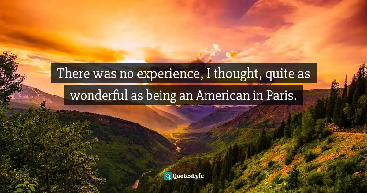 There was no experience, I thought, quite as wonderful as being an American in Paris.