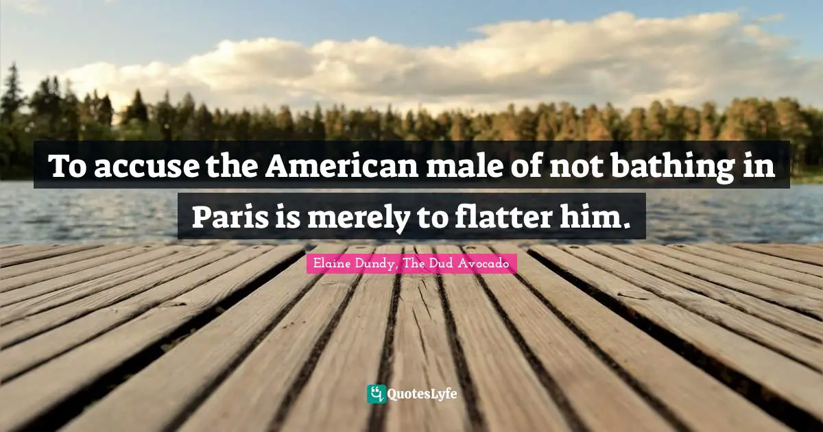 To accuse the American male of not bathing in Paris is merely to flatter him.